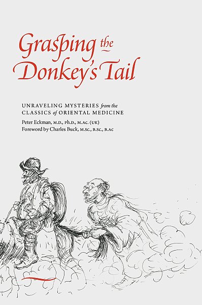 Grasping the Donkey's Tail: Unraveling Mysteries from the Classics of Oriental Medicine by Peter Eckman