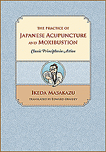 The Practice of Japanese Acupuncture and Moxibustion: Classic Principles in Action