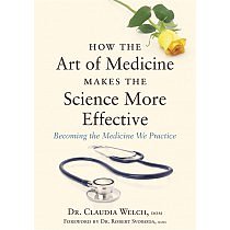 How the Art of Medicine Makes the Science More Effective (Becoming the Medicine We Practice) by Dr. Claudia Welch, DOM