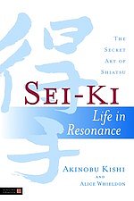 Sei Ki Life in Resonance - The Secret Art of Shiatsu