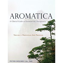 Aromatica: A Clinical Guide to Essential Oil Therapeutics. Volume 1: Principles and Profiles by Peter Holmes LAc, MH