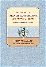 The Practice of Japanese Acupuncture and Moxibustion: Classic Principles in Action