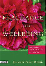 Fragrance and Wellbeing: Plant Aromatics and Their Influence on the Psyche by Jennifer Peace Rhind