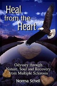 Heal from the Heart: Odyssey through Nature, Soul and Recovery from Multiple Sclerosis