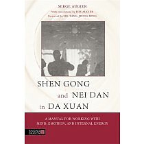 Shen Gong and Nei Dan in Da Xuan: A Manual for Working with Mind, Emotion, and Internal Energy by Serge Augier