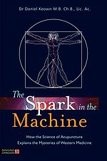 The Spark in the Machine: How the Science of Acupuncture Explains the Mysteries of Western Medicine