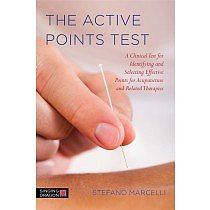The Active Points Test: A Clinical Test for Identifying and Selecting Effective Points for Acupuncture and Related Therapies by Stefano Marcelli