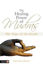 The Healing Power of the Mudras: The Yoga of the Hands